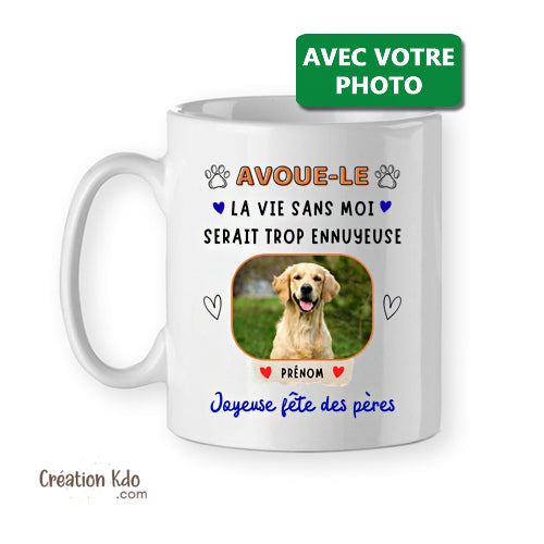 tasse Fête des pères "Avoue-le" la vie serait trop ennuyeuse sans moi Mug Personnalisé photo prénom Tasse humour