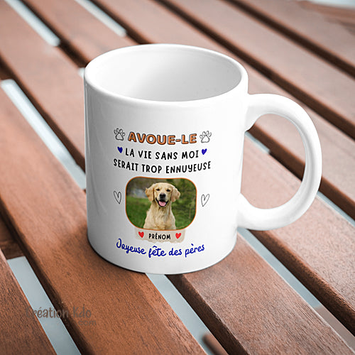 tasse Fête des pères "Avoue-le" la vie serait trop ennuyeuse sans moi Mug Personnalisé photo prénom Tasse humour