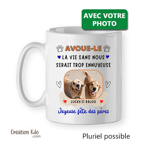 tasse Fête des pères "Avoue-le" la vie serait trop ennuyeuse sans moi Mug Personnalisé photo prénom Tasse humour