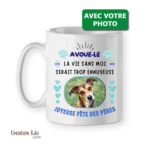 Mug Fête des pères "Avoue-le" la vie serait trop ennuyeuse sans moi Personnalisé avec Photo Tasse humour